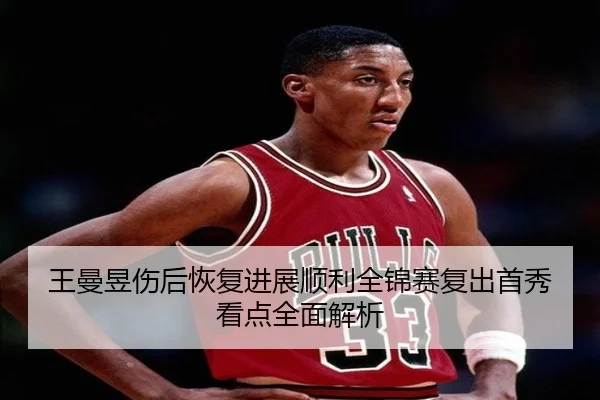 王曼昱伤后恢复进展顺利全锦赛复出首秀看点全面解析 | MangoSport